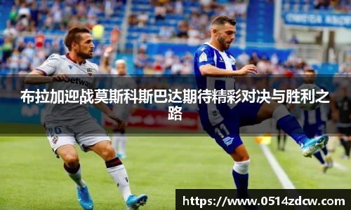 布拉加迎战莫斯科斯巴达期待精彩对决与胜利之路