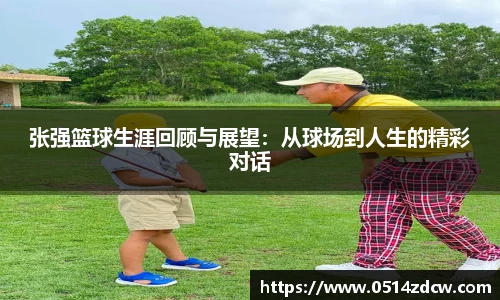 张强篮球生涯回顾与展望：从球场到人生的精彩对话