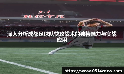 深入分析成都足球队快攻战术的独特魅力与实战应用