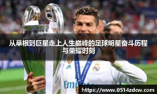 从草根到巨星走上人生巅峰的足球明星奋斗历程与荣耀时刻
