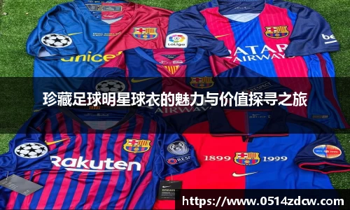 珍藏足球明星球衣的魅力与价值探寻之旅